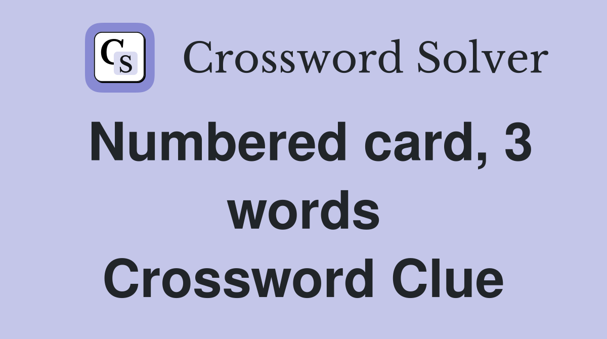 Numbered card, 3 words Crossword Clue Answers Crossword Solver